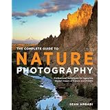The Complete Guide to Nature Photography: Professional Techniques for Capturing Digital Images of Nature and Wildlife ~ Sean Arbabi