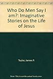 Who do men say I am? : imaginative stories on the life of Jesus