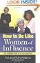 How to Be Like Women of Influence: Life Lessons from 20 of the Greatest