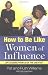 How to Be Like Women of Influence: Life Lessons from 20 of the Greatest