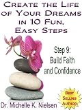 CREATE THE LIFE OF YOUR DREAMS IN 10 FUN, EASY STEPS - Step 9 - Build Faith and Confidence
