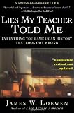 Lies My Teacher Told Me: Everything Your American History Textbook Got Wrong By James W. Loewen
