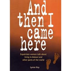 And Then I Came Here: Expatriate Women Talk About Living in Malawi and Other Parts of the World