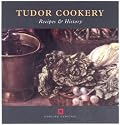 Tudor Cookery: Recipes and History (Cooking Through the Ages)