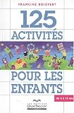 125 activit�s pour les enfants de 6 � 15 ans