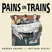 Pains on Trains: The Commuter's Guide to the 50 Most Irritating Travelling Companions