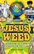 Jesus Weed: The Misadventures of a Young Man in Search of the Perfect High
