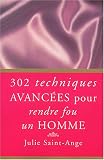 302 techniques avanc�es pour rendre fou un homme