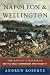 Napoleon and Wellington: The Battle of Waterloo--and the Great Commanders Who Fought It by Andrew Roberts ISBN 0743228324
