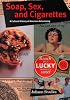 Soap, Sex, and Cigarettes: A Cultural History of American Advertising