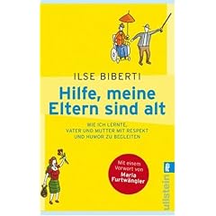 Hilfe, meine Eltern sind alt: Wie ich lernte, Vater und Mutter mit Respekt und Humor zu begleiten