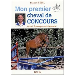 Mon premier cheval de concours : Achat, dressage, entra�nement