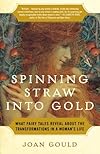 Spinning Straw into Gold: What Fairy Tales Reveal About the Transformations in a Woman's Life