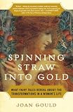 Spinning Straw into Gold: What Fairy Tales Reveal About the Transformations in a Woman's Life