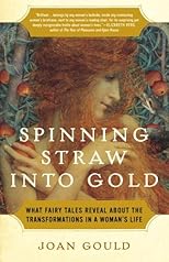 Spinning Straw into Gold: What Fairy Tales Reveal About the Transformations in a Woman's Life