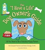 The I Have A Life Dog Owner's Guide: All You Need to Be a Fabulous Puppy Parent