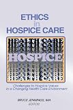 Ethics in Hospice Care: Challenges to Hospice Values in a Changing Health Care Environment (Monograph Published Simultaneously As the Hospice Journal , Vol 12, No 2)