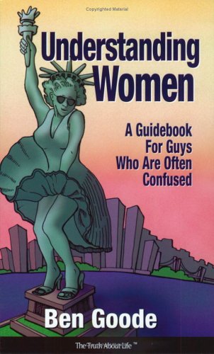 Understanding Women: A Guide Book for Guys Who Are Often Confused (Truth about Life)