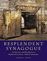Resplendent Synagogue: Architecture and Worship in an Eighteenth-Century Polish Community (Tauber Institute for the Study of European Jewry Series)