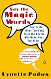 Say the Magic Words: How to Get What You Want from the People Who Have What You Need
