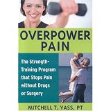 Overpower Pain: The Strength-Training Program that Stops Pain without Drugs or Surgery