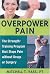 Overpower Pain: The Strength-Training Program that Stops Pain without Drugs or Surgery