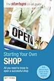 Starting your own shop : all you need to know to open a successful shop