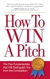 How to Win a Pitch: The Five Fundamentals That Will Distinguish You From the Competition