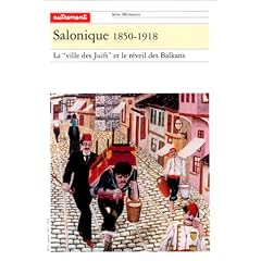 Salonique, 1850-1918. La "ville des Juifs" et le r�veil des Balkans