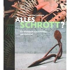 Alles Schrott?: Ein Werkbuch zum Gestalten mit Altmetall