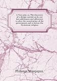 A Tory Plot: Or the Discovery of a Design Carried on by our late Addressers and Abhorrers, to Alter the Constitution of the Government, and to Betray the Protestant Religion. By Philanax Misopappas