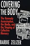 Covering the Body: The Kennedy Assassination, the Media, and the Shaping of Collective Memory