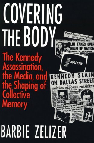 Covering the Body: The Kennedy Assassination, the Media, and the Shaping of Collective Memory