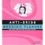 Anti-Bride Wedding Planner: Hip Tools and Tips for Getting Hitched