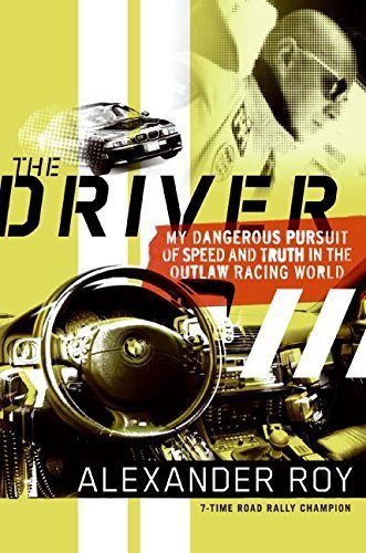 The Driver: My Dangerous Pursuit of Speed and Truth in the Outlaw Racing World by Roy, Alexander (2007) Hardcover