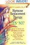 Hormone Replacement Therapy :Yes or No?: How to Make an Informed Decision About Estrogen, Progesterone, & Other Strategies for Dealing With PMS, Menopause, & Osteoporosis