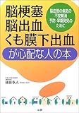 脳梗塞・脳出血・くも膜下出血が心配な人の本―脳血管の病気の不安解消・予防・早期発見のために ｜篠原 幸人