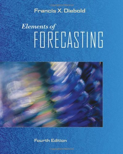 Elements of Forecasting by Diebold, Francis X.. (Cengage Learning,2006) [Hardcover] 4th Edition