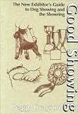Good Showing: The New Exhibitor's Guide to Dog Showing & the Showring