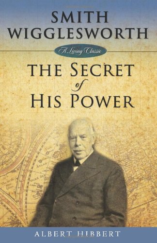 smith wigglesworth the secret of his power living classics