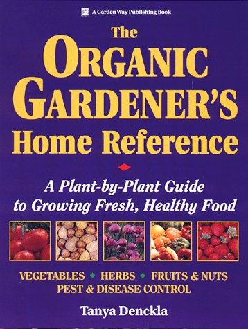The Organic Gardener's Home Reference: A Plant-By-Plant Guide to Growing Fresh, Healthy Food