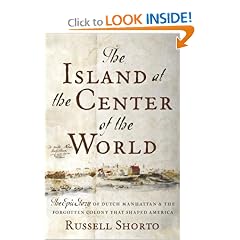 The Island at the Center of the World: The Epic Story of Dutch Manhattan and the Forgotten Colony that Shaped America
