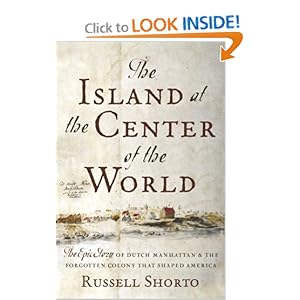 The Island at the Center of the World  The Epic Story of Dutch Manhattan and the Forgotten Colony that Shaped America