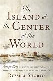 The Island at the Center of the World: The Epic Story of Dutch Manhattan and the Forgotten Colony that Shaped America