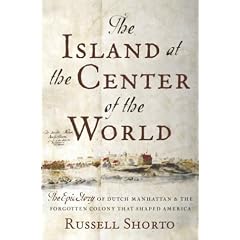 The Island at the Center of the World: The Epic Story of Dutch Manhattan, the Forgotten Colony That Shaped America