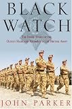 Black Watch: The Inside Story of the Oldest Highland Regiment in the British Army
