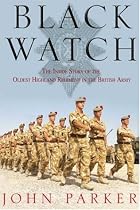 Black Watch: The Inside Story of the Oldest Highland Regiment in the British Army