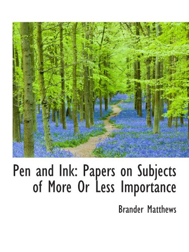 Pen and Ink: Papers on Subjects of More Or Less Importance