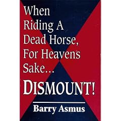 When Riding a Dead Horse, for Heavens Sake....Dismount!