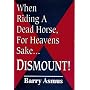 When Riding a Dead Horse, for Heavens Sake....Dismount!